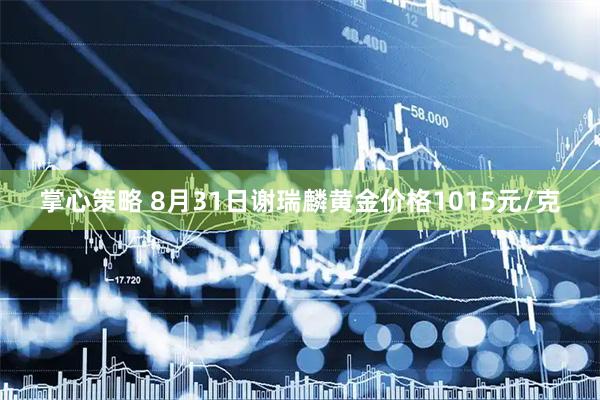 掌心策略 8月31日谢瑞麟黄金价格1015元/克