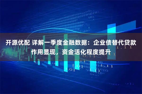 开源优配 详解一季度金融数据：企业债替代贷款作用显现，资金活化程度提升