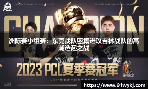洲际赛小组赛：东莞战队密集进攻吉林战队的高潮迭起之战